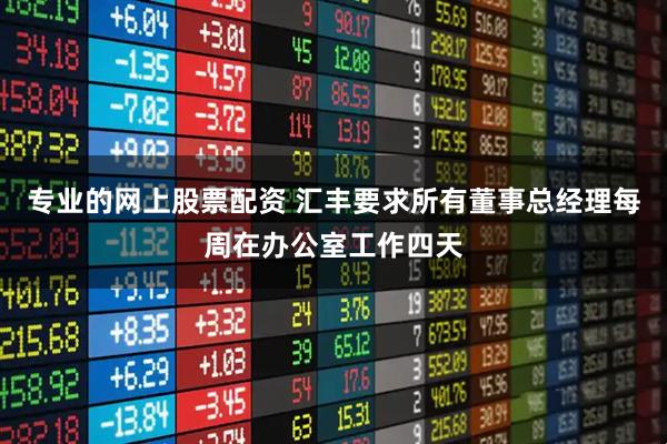 专业的网上股票配资 汇丰要求所有董事总经理每周在办公室工作四天