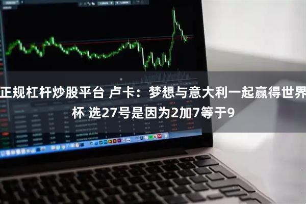 正规杠杆炒股平台 卢卡：梦想与意大利一起赢得世界杯 选27号是因为2加7等于9