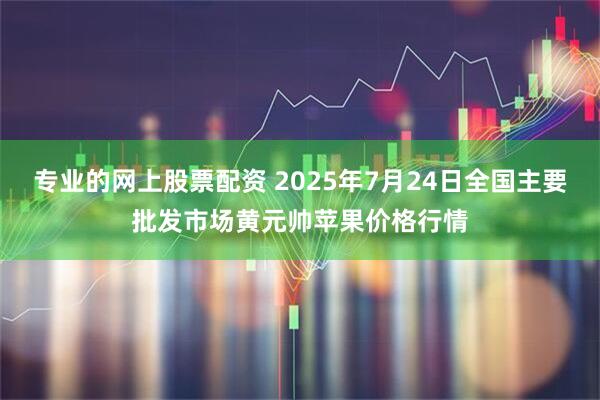 专业的网上股票配资 2025年7月24日全国主要批发市场黄元帅苹果价格行情